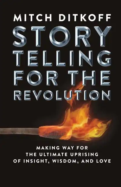 Storytelling for the Revolution: The Ultimate Uprising of Insight, Wisdom, and Love - Paperback