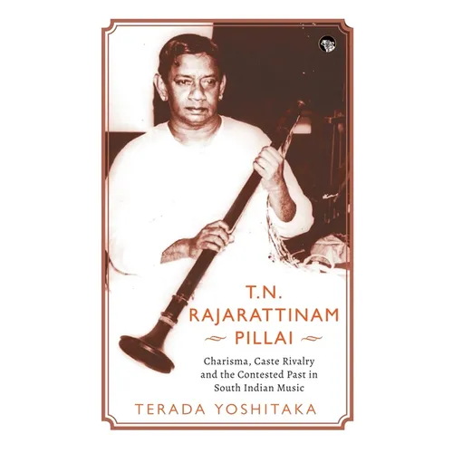 T.N. Rajarattinam Pillai Charisma, Caste Rivalry and the Contested Past in South Indian Music - Paperback
