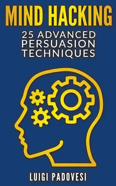 Mind Hacking: 25 Advanced Persuasion Techniques - Paperback