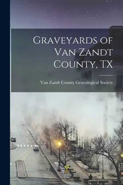 Graveyards of Van Zandt County, TX - Paperback