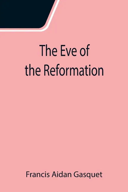 The Eve of the Reformation; Studies in the Religious Life and Thought of the English people in the Period Preceding the Rejection of the Roman jurisdi - Paperback