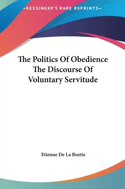 The Politics of Obedience the Discourse of Voluntary Servitude - Hardcover