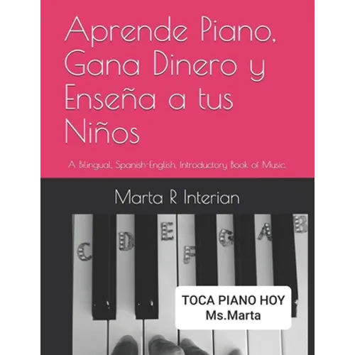 Aprende Piano, Gana Dinero y Enseña a tus Niños: A Bilingual, Spanish-English, Introductory Book of Music. - Paperback
