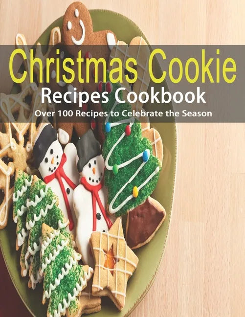 Christmas Cookie Recipes Cookbook: Over 100 Recipes to Celebrate the Season - Paperback