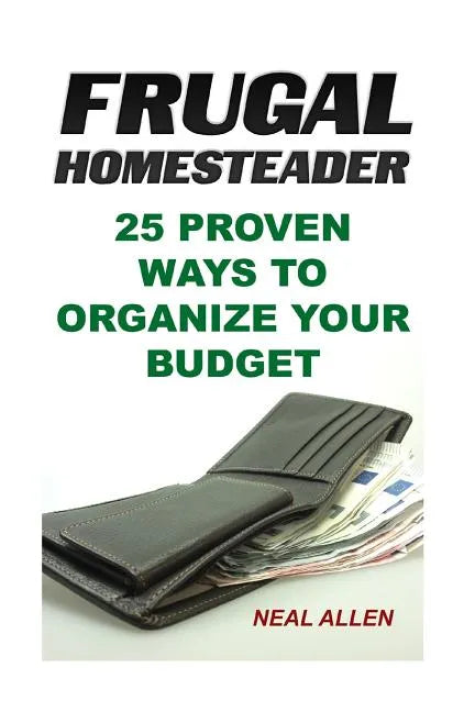 Frugal Homesteader: 25 Proven Ways To Organize Your Budget - Paperback