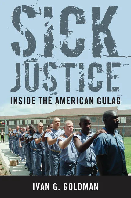 Sick Justice: Inside the American Gulag - Hardcover