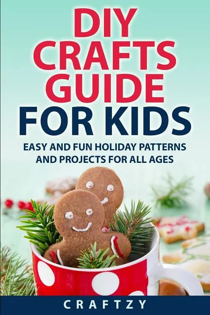 DIY Crafts Guide for Kids: Easy and Fun Holiday Patterns and Projects For All Ages - Paperback
