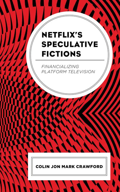 Netflix's Speculative Fictions: Financializing Platform Television - Hardcover