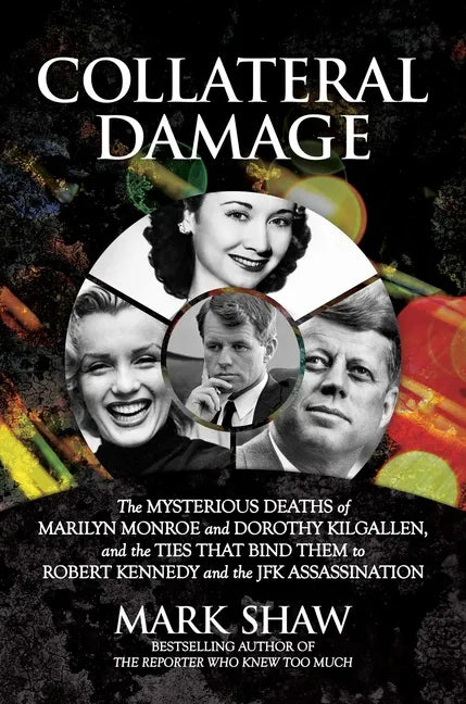Collateral Damage: The Mysterious Deaths of Marilyn Monroe and Dorothy Kilgallen, and the Ties That Bind Them to Robert Kennedy and the J - Hardcover