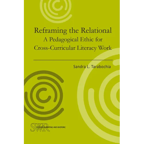 Reframing the Relational: A Pedagogical Ethic for Cross-Curricular Literacy Work - Paperback