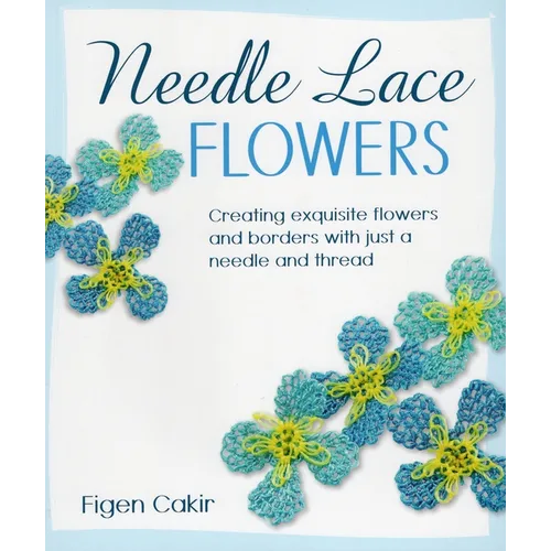 Needle Lace Flowers: Creating Exquisite Flowers and Borders with Just a Needle and Thread - Paperback