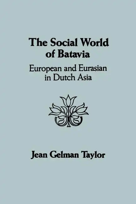 The Social World of Batavia: European and Eurasian in Dutch Asia - Paperback