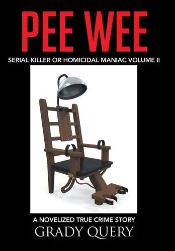 Pee Wee: Serial Killer or Homicidal Maniac a Novelized True Crime Story Volume II - Hardcover