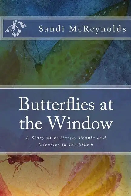 Butterflies at the Window: A Story of Butterfly People and Miracles in the Storm - Paperback
