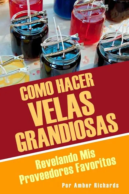 Como Hacer Velas Grandiosas: Revelando Mis Proveedores Favoritos - Paperback