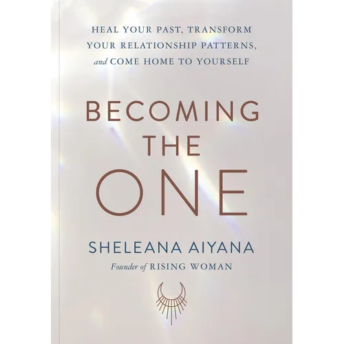 Becoming the One: Heal Your Past, Transform Your Relationship Patterns, and Come Home to Yourself - Paperback