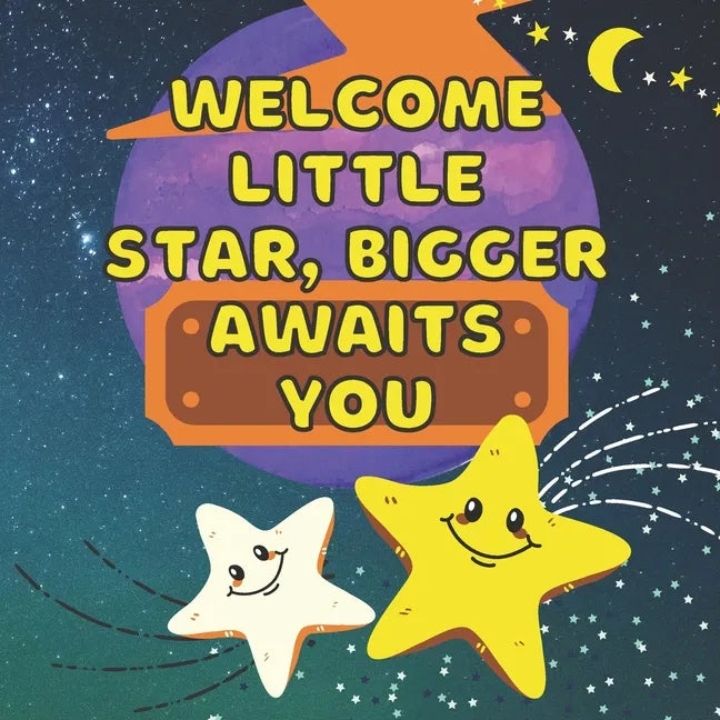Welcome Little Star, Bigger Awaits You: Becoming Big Brother Or Sister - Arrival of New Baby - Older Sibling - Birthday Gift - Keepsake - New Baby - M - Paperback