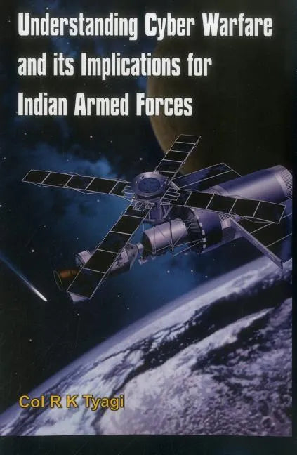 Understanding Cyber Warfare and Its Implications for Indian Armed Forces - Paperback