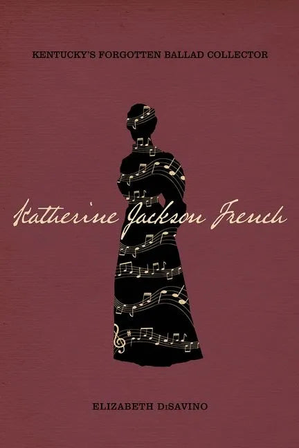 Katherine Jackson French: Kentucky's Forgotten Ballad Collector - Hardcover