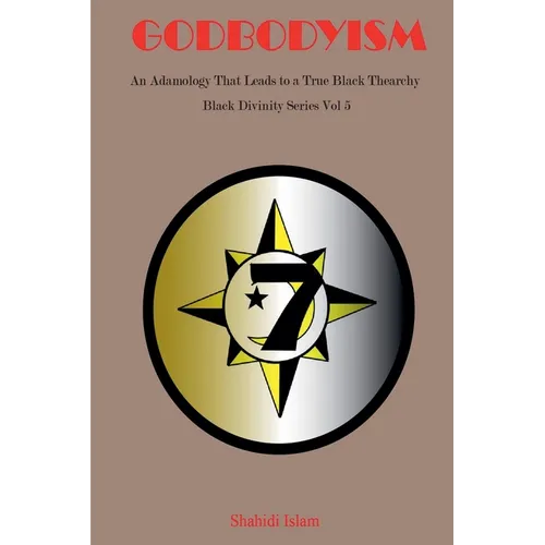Godbodyism: How Adamology Leads to a True Black Thearchy Black Divinity Series Vol 5 - Paperback