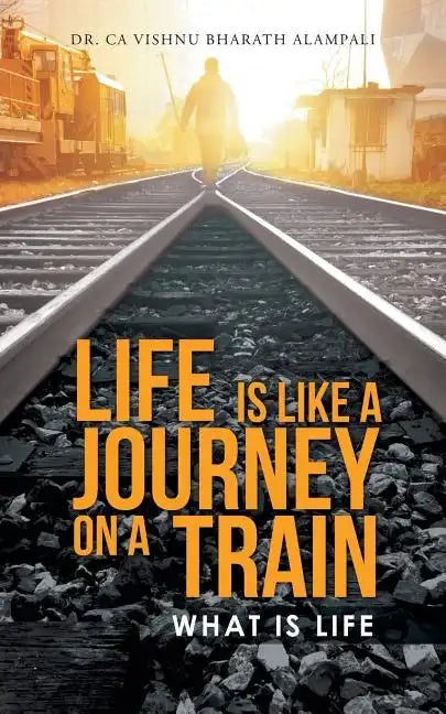 Life Is Like a Journey on a Train: What Is Life - Paperback