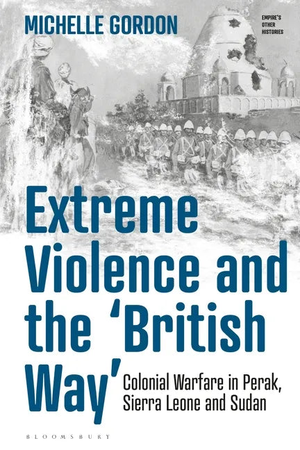 Extreme Violence and the 'British Way': Colonial Warfare in Perak, Sierra Leone and Sudan - Paperback