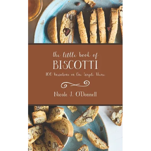 The Little Book of Biscotti: 100 Variations on One Simple Theme - Paperback