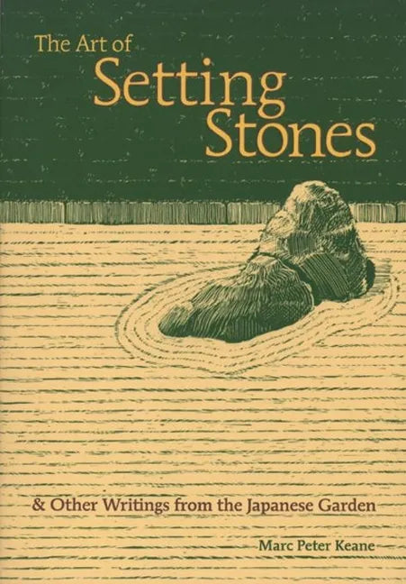 The Art of Setting Stones: And Other Writings from the Japanese Garden - Paperback