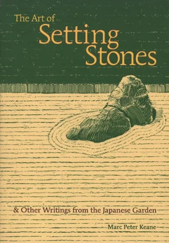 The Art of Setting Stones: And Other Writings from the Japanese Garden - Paperback
