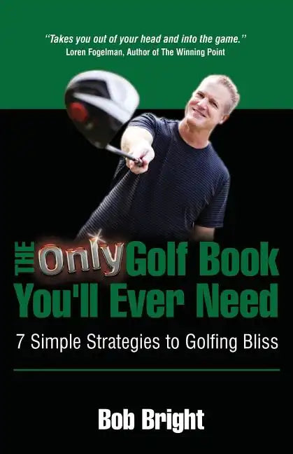 The Only Golf Book You'll Ever Need; 7 Simple Strategies to Golfing Bliss - Paperback