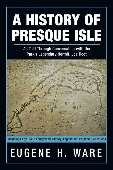 A History of Presque Isle: As Told Through Conversation with the Park's Legendary Hermit, Joe Root - Paperback