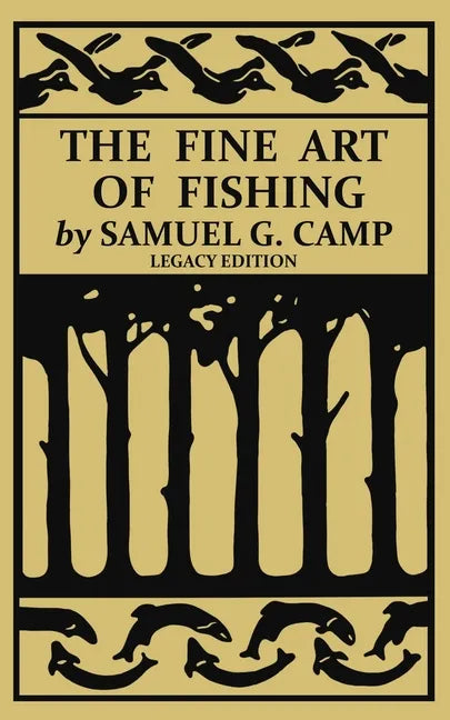 The Fine Art of Fishing (Legacy Edition): A Classic Handbook on Shore, Stream, Canoe, and Fly Fishing Equipment and Technique for Trout, Bass, Salmon, - Paperback