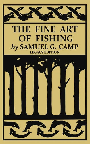 The Fine Art of Fishing (Legacy Edition): A Classic Handbook on Shore, Stream, Canoe, and Fly Fishing Equipment and Technique for Trout, Bass, Salmon, - Paperback
