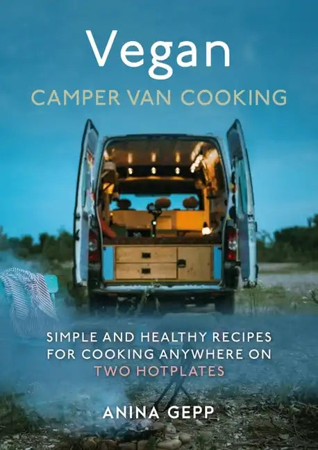 Vegan Camper Van Cooking: Simple and Healthy Recipes for Cooking Anywhere on Two Hotplates - Hardcover