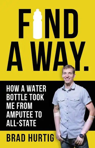 Find A Way: How a Water Bottle Took Me from Amputee to All-State - Paperback