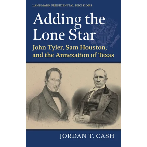 Adding the Lone Star: John Tyler, Sam Houston, and the Annexation of Texas - Hardcover