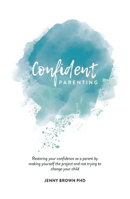 Confident Parenting: Restoring your confidence as a parent by making yourself the project and not trying to change your child - Paperback
