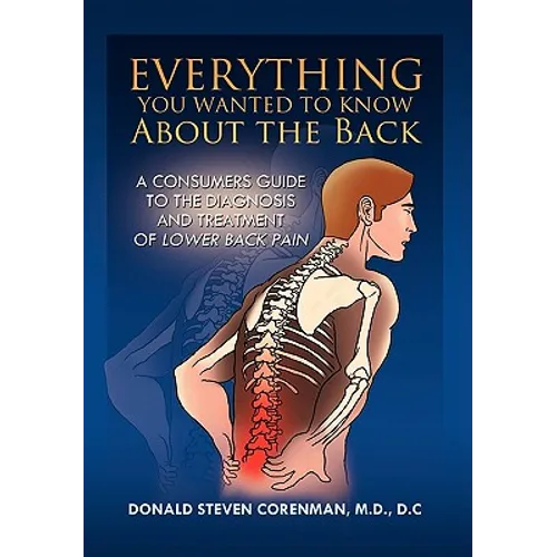 Everything You Wanted to Know About the Back: A Consumers Guide to the Diagnosis and Treatment of Lower Back Pain - Hardcover