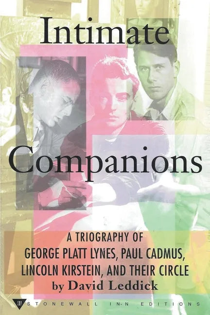 Intimate Companions - A Triography of George Platt Lynes, Paul Cadmus, Lincoln Kirstein, and Their Circle - Paperback