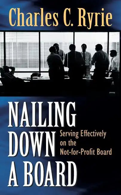 Nailing Down a Board: Serving Effectively on the Not-For-Profit Board - Paperback