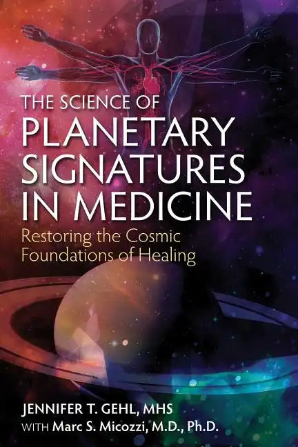 The Science of Planetary Signatures in Medicine: Restoring the Cosmic Foundations of Healing - Paperback