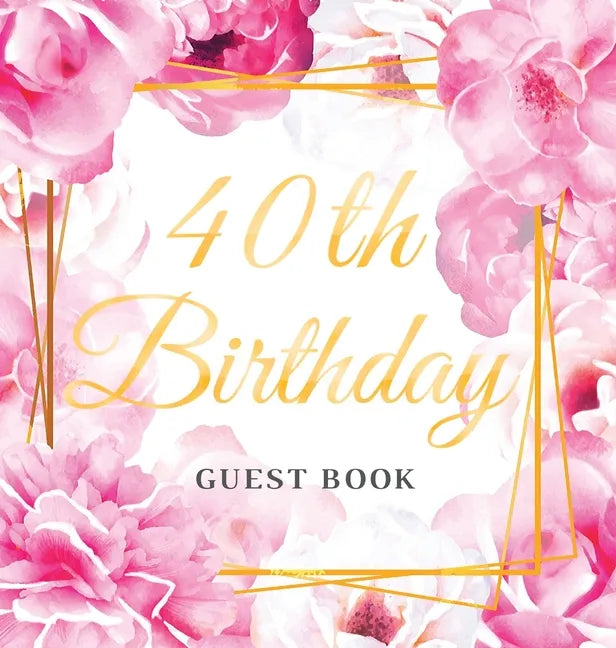 40th Birthday Guest Book: Keepsake Gift for Men and Women Turning 40 - Hardback with Cute Pink Roses Themed Decorations & Supplies, Personalized Wishe - Hardcover