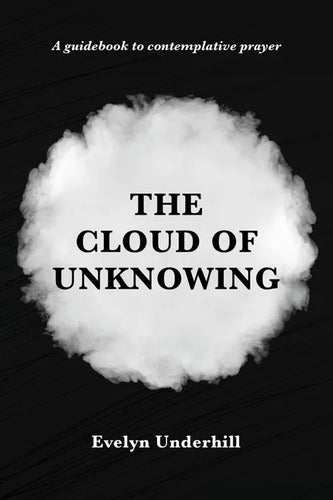 The Cloud of Unknowing: A Book Of Contemplation The Which Is Called The Cloud Of Unknowing, In The Which A Soul Is Oned With God - Paperback