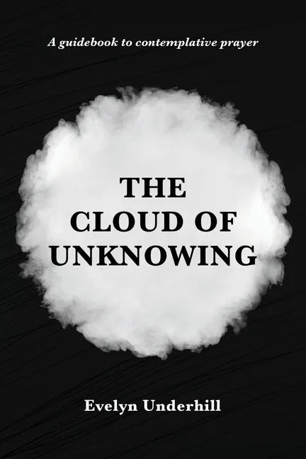 The Cloud of Unknowing: A Book Of Contemplation The Which Is Called The Cloud Of Unknowing, In The Which A Soul Is Oned With God - Paperback