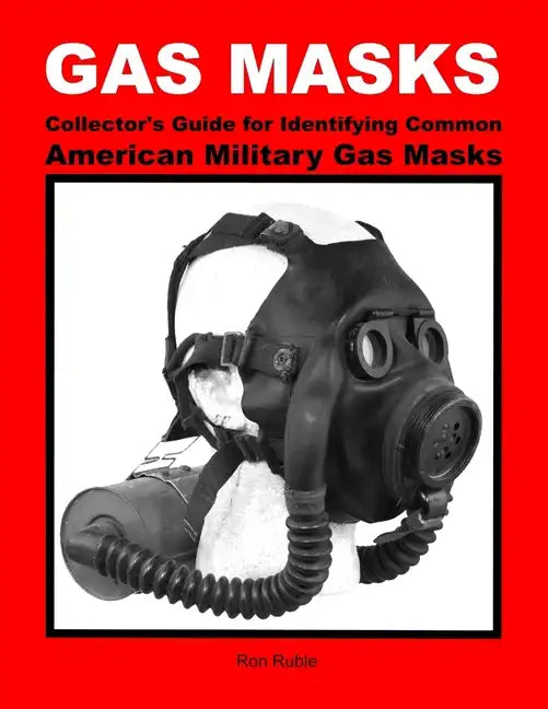 GAS MASKS Collector's Guide for Identifying Common American Military Gas Masks - Paperback