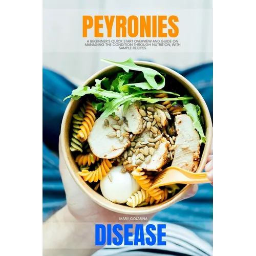 Peyronie's Disease: A Beginner's Quick Start Overview and Guide on Managing the Condition through Nutrition, With Sample Recipes - Paperback