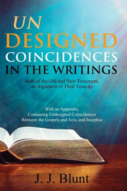 Undesigned Coincidences in the Writings Both of the Old and New Testament, an Argument of Their Veracity: With an Appendix, Containing Undesigned Coin - Paperback