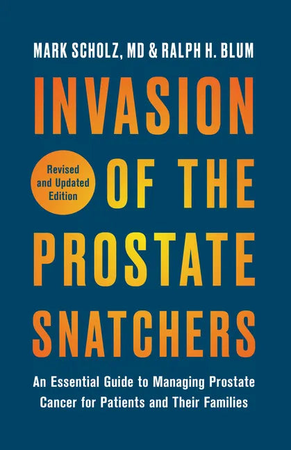 Invasion of the Prostate Snatchers: Revised and Updated Edition: An Essential Guide to Managing Prostate Cancer for Patients and Their Families - Paperback