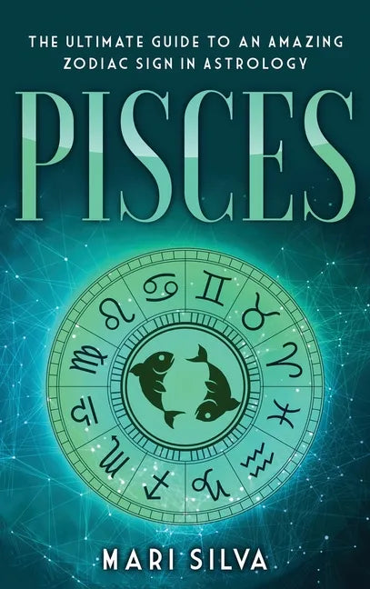 Pisces: The Ultimate Guide to an Amazing Zodiac Sign in Astrology - Hardcover