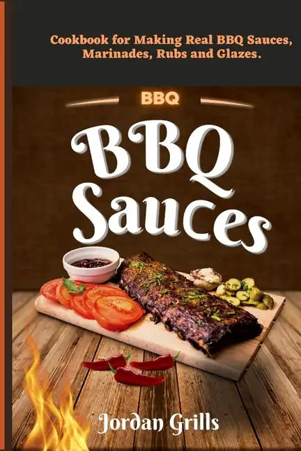 BBQ Sauсes: Cookbook for Making Real BBQ Sauces, Marinades, Rubs and Glazes - Paperback